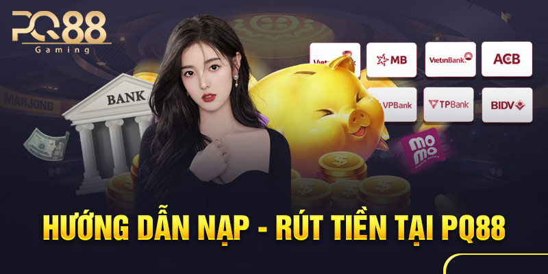 Hướng dẫn nạp – rút tiền nhanh chóng, đơn giản